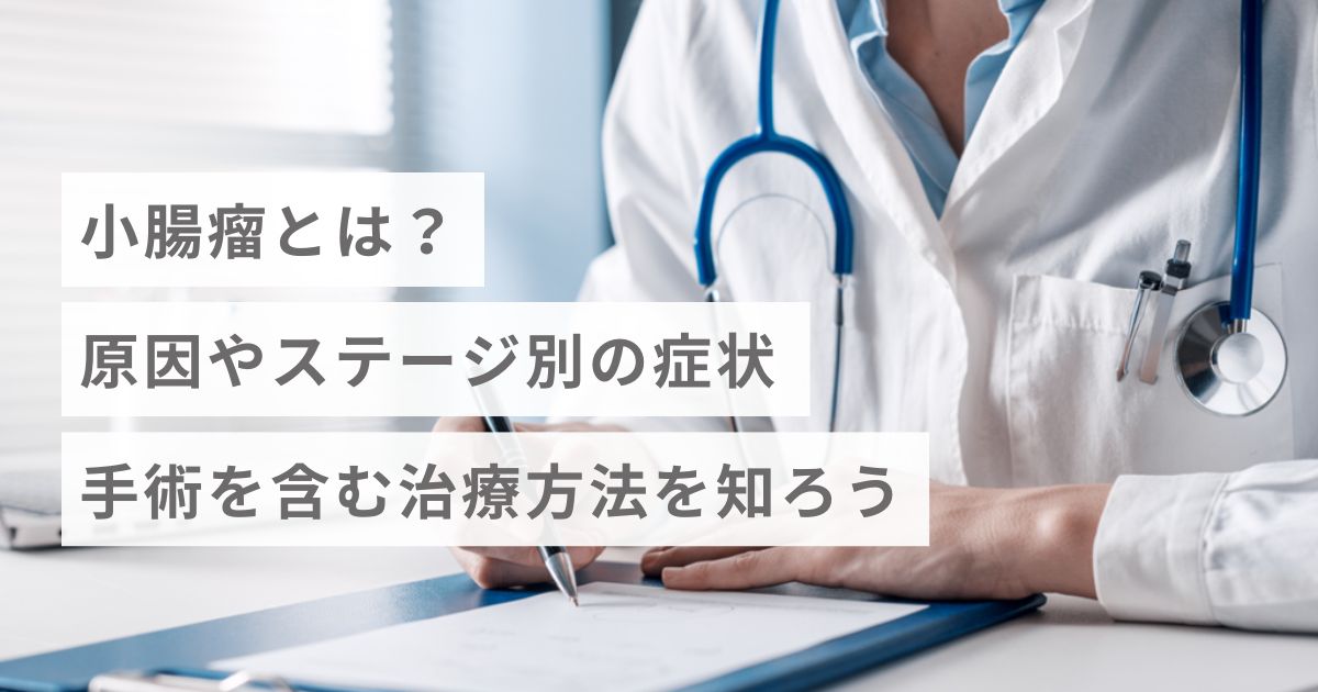 小腸瘤とは？原因やステージ別の症状・手術を含む治療方法を知ろう